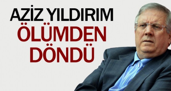 Aziz Yldrm lmden dnd!